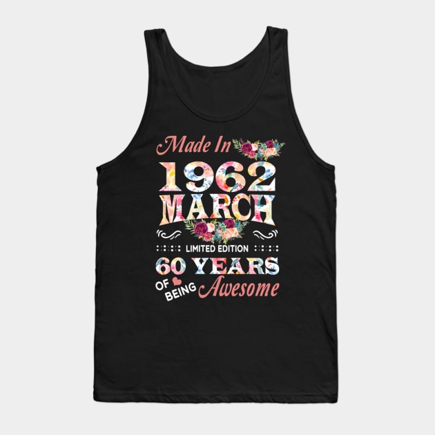 Made In 1962 March 60 Years Of Being Awesome Flowers Tank Top by tasmarashad